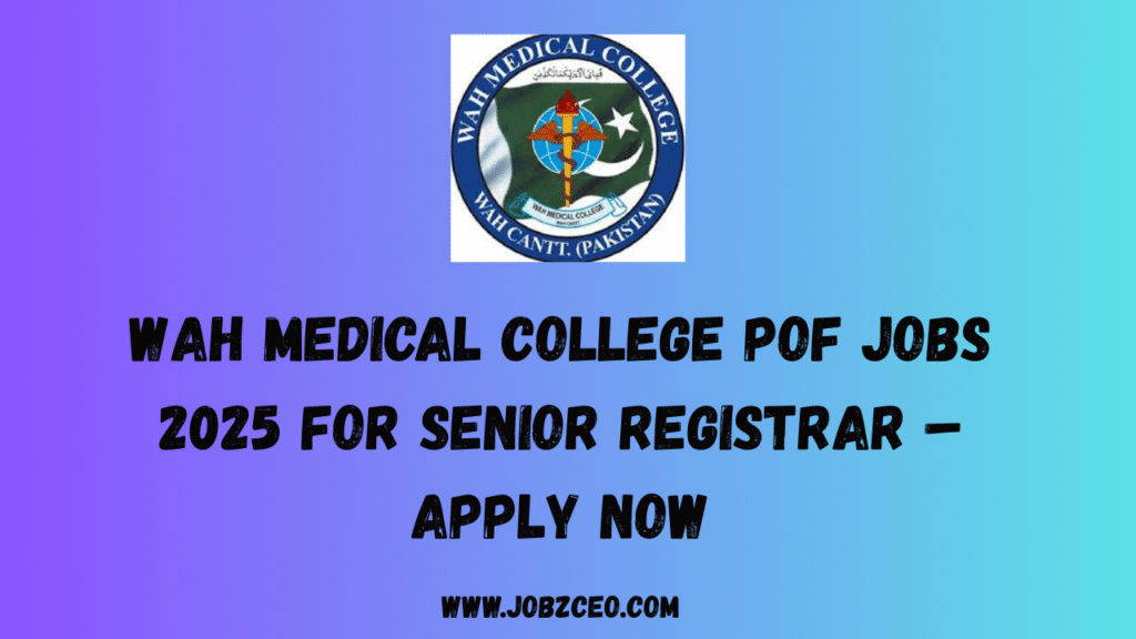 Wah Medical College POF Jobs 2025 For Senior Registrar – Apply Now